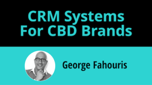 CRM Systems For CBD Brands with George Fahouris