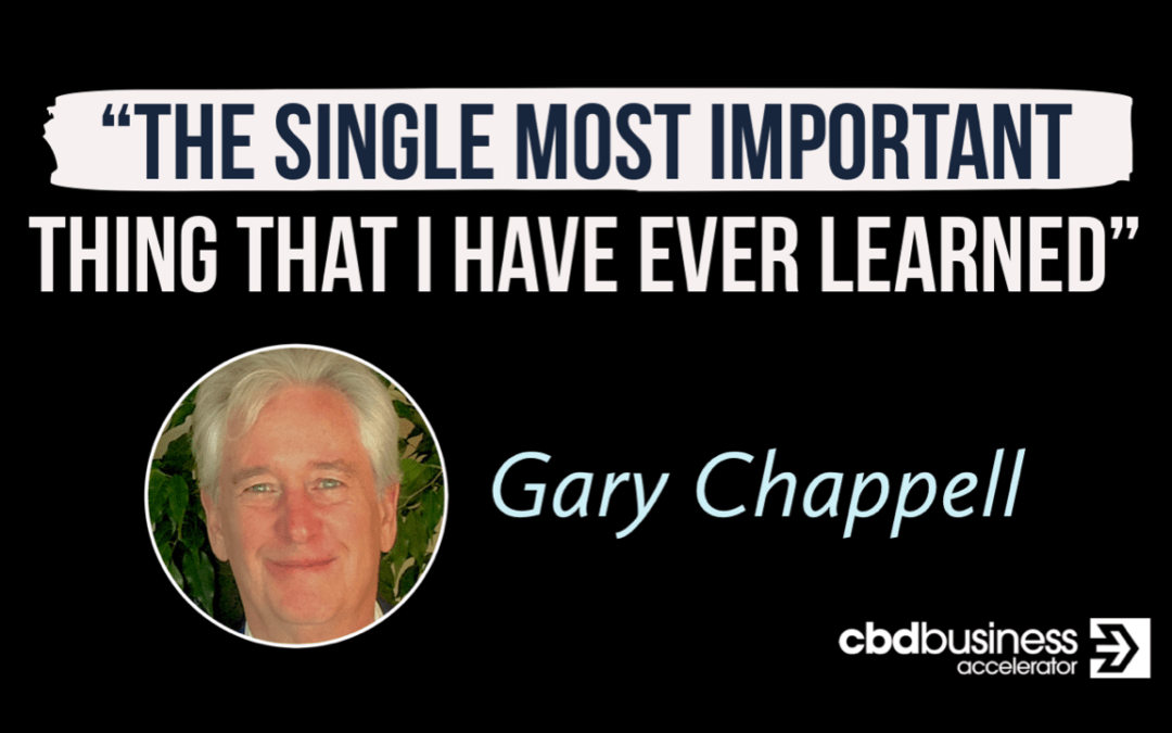 The Single Most Important Thing That I Have Ever Learned – Gary Chappell