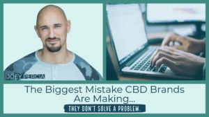 The Biggest Mistake CBD Brands Are Making... They Don’t Solve a Problem